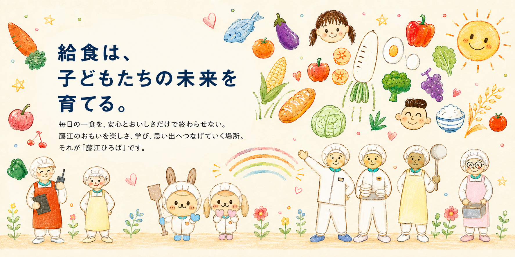 給食は、子どもたちの未来を育てる。毎日の一食を、安心とおいしさだけで終わらせない。藤江のおもいを楽しさ、学び、思い出へつなげていく場所。それが藤江ひろばです。